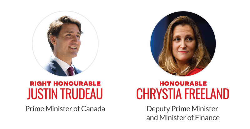 Right Honourable Justin Trudeau, Prime Minister of Canada. Honourable Chrystia Freeland, Deputy Prime Minister and Minister of Finance.