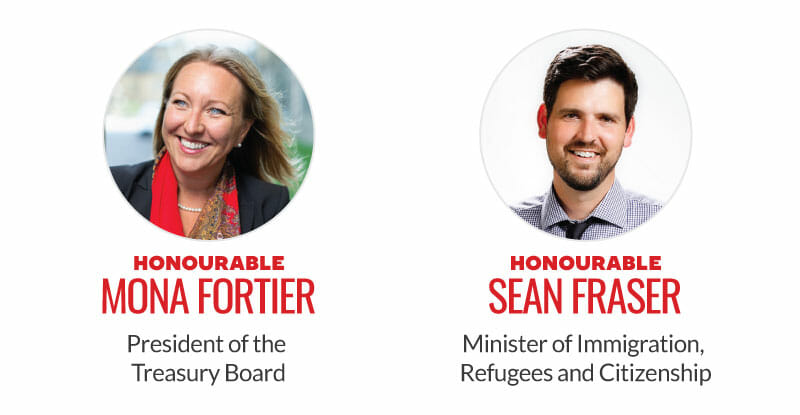 Honourable Mona Fortier, President of the Treasury Board. Honourable Sean Fraser, Minister of Immigration, Refugees and Citizenship.