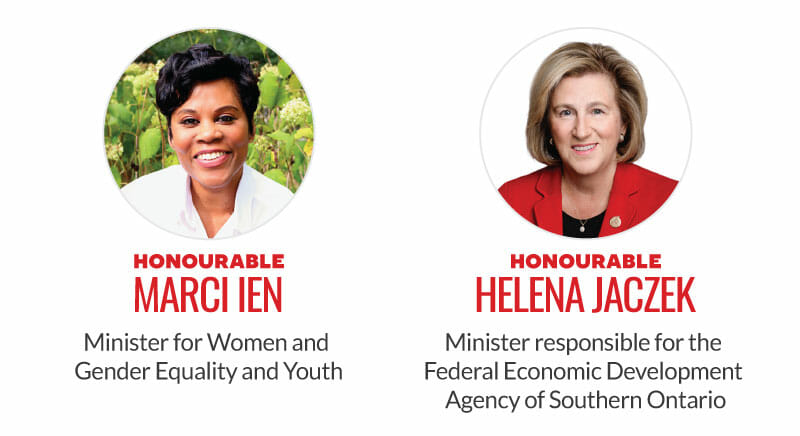 Honourable Marci Ien, Minsister for Women and Gender Equality and Youth. Honourable Helena Jaczek, Minister responsible for the Federal Economic Development Agency of Southern Ontario.