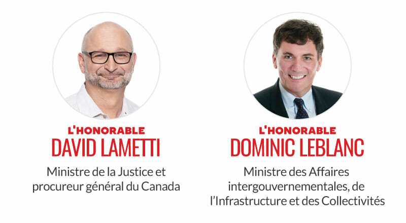 L'honorable David Lametti, ministre de la Justice et procureur général du Canada. L'honorable Dominic Leblanc, ministre des Affaires intergouvernementales, de l'Infrastructure et des Collectivités.