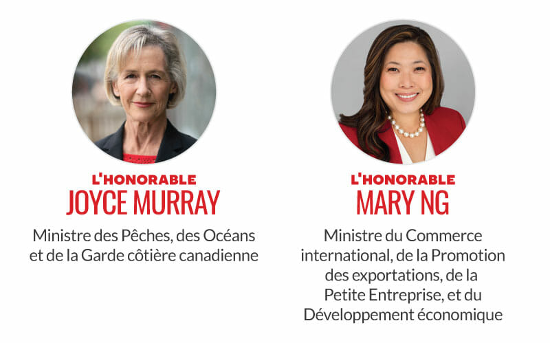 L'honorable Joyce Murray, ministre des Pêches, des Océans et de la Garde côtière canadienne. Honorable Mary Ng, ministre du Commerce international, de la Promotion des exportations, de la Petite entreprise et du Développement économique.
