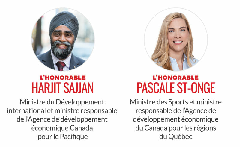 L'honorable Harjit Sajjan, ministre du Développement international et ministre responsable de l'Agence de développement économique du Pacifique du Canada. L'honorable Pascale St-Onge, ministre des Sports et ministre responsable de l'Agence de développement économique du Canada pour les régions du Québec.