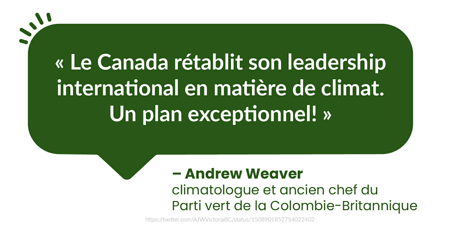  « Le Canada rétablit son leadership international en matière de climat. Un plan exceptionnel! » - Andrew Weaver, climatologue et ancien chef du Parti vert de la Colombie-Britannique