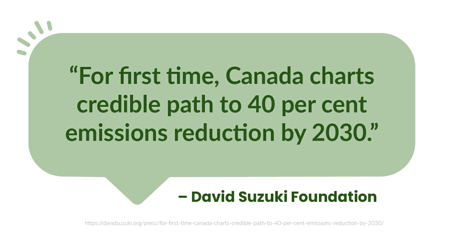  “For first time, Canada charts credible path to 40 per cent emissions reduction by 2030.” - David Suzuki Foundation